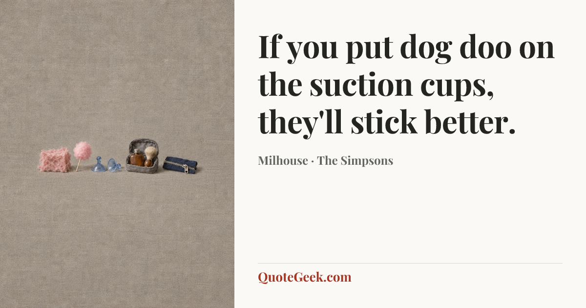 “If you put dog doo on the suction cups, they'll stick better.” — Milhouse · The Simpsons. Illustrated QuoteGeek card.