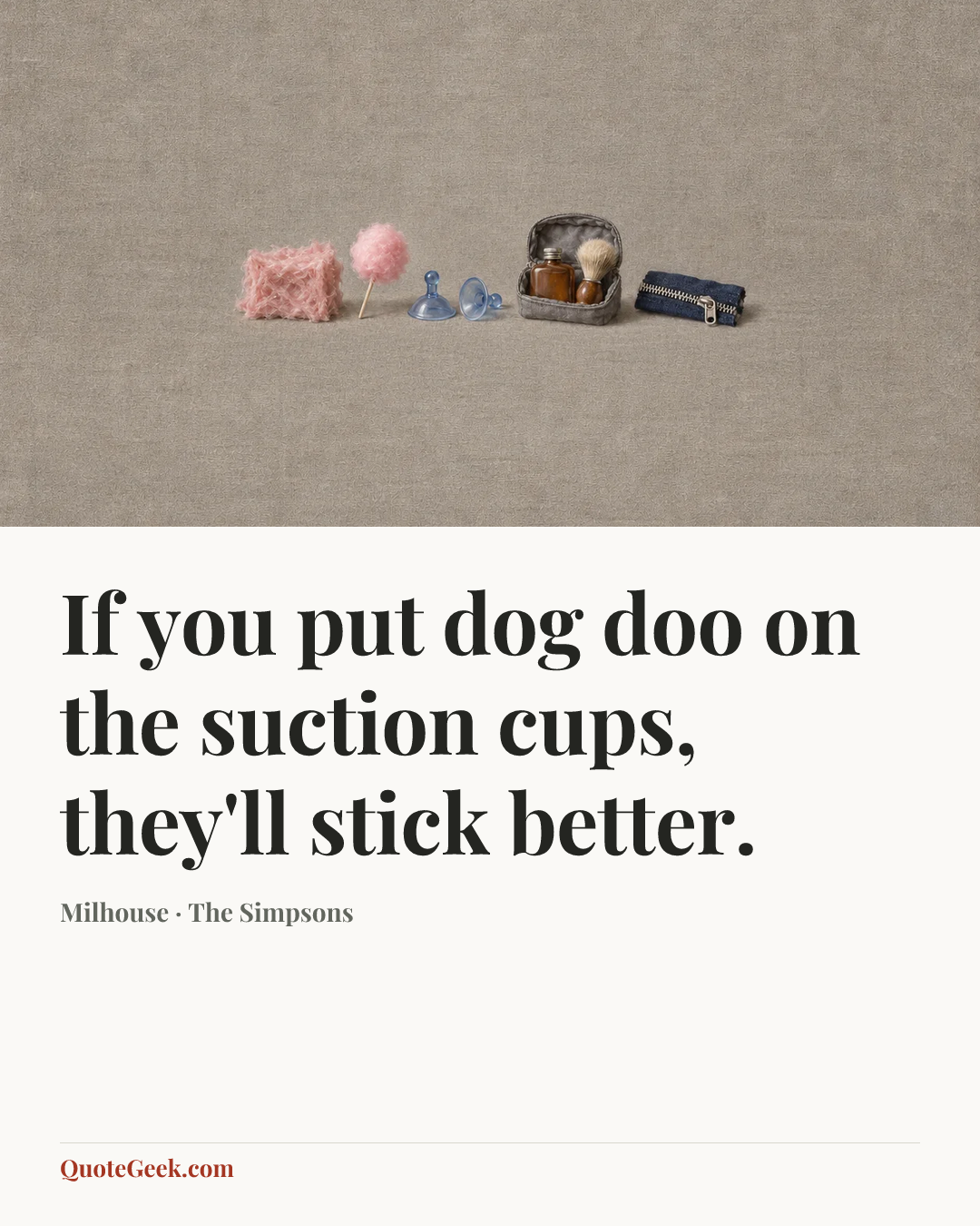 “If you put dog doo on the suction cups, they'll stick better.” — Milhouse · The Simpsons. Illustrated QuoteGeek card.