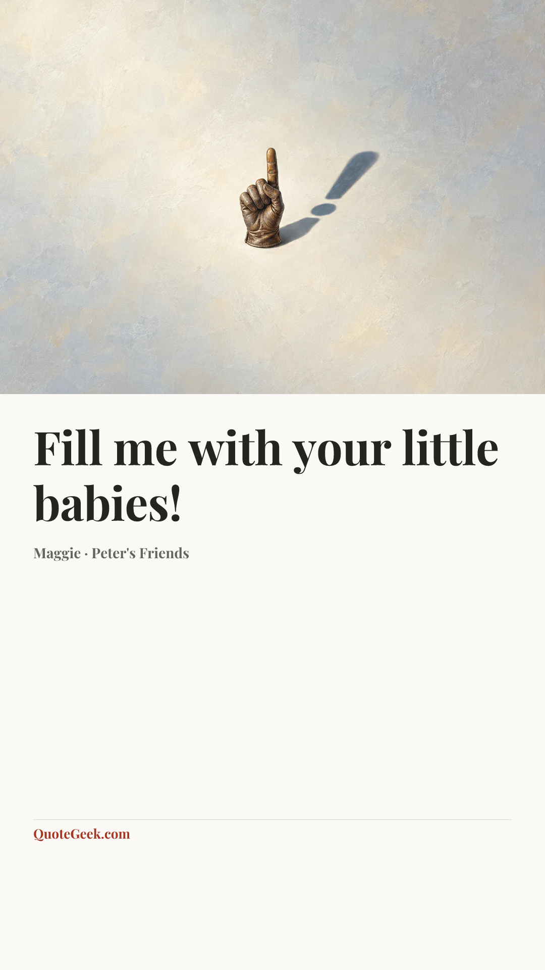 “Fill me with your little babies!” — Maggie · Peter's Friends. Illustrated QuoteGeek card.