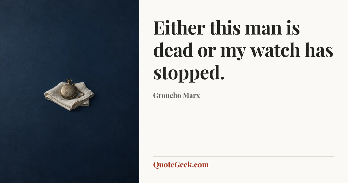 “Either this man is dead or my watch has stopped.” — Groucho Marx. Illustrated QuoteGeek card.