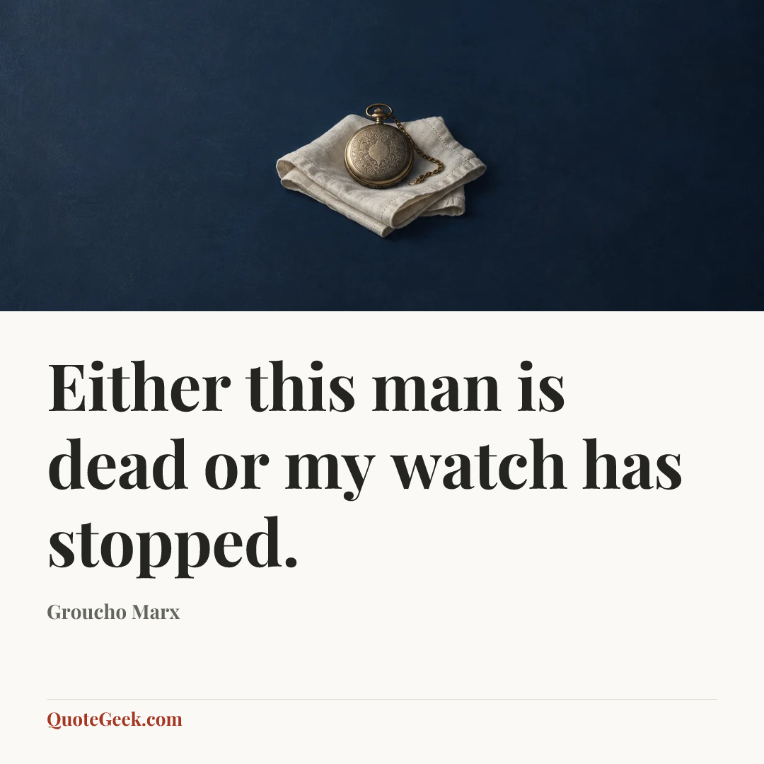 “Either this man is dead or my watch has stopped.” — Groucho Marx. Illustrated QuoteGeek card.