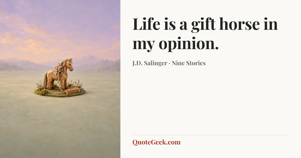 “Life is a gift horse in my opinion.” — J.D. Salinger · Nine Stories. Illustrated QuoteGeek card.