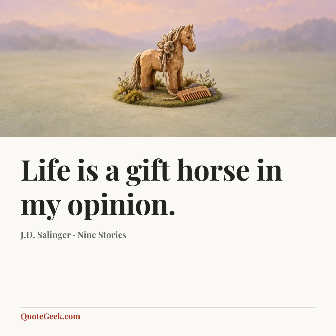 “Life is a gift horse in my opinion.” — J.D. Salinger · Nine Stories. Illustrated QuoteGeek card.