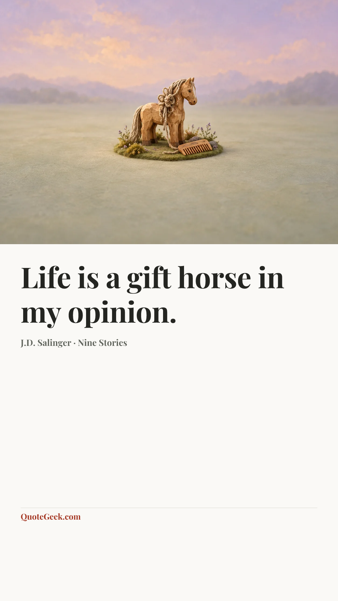 “Life is a gift horse in my opinion.” — J.D. Salinger · Nine Stories. Illustrated QuoteGeek card.