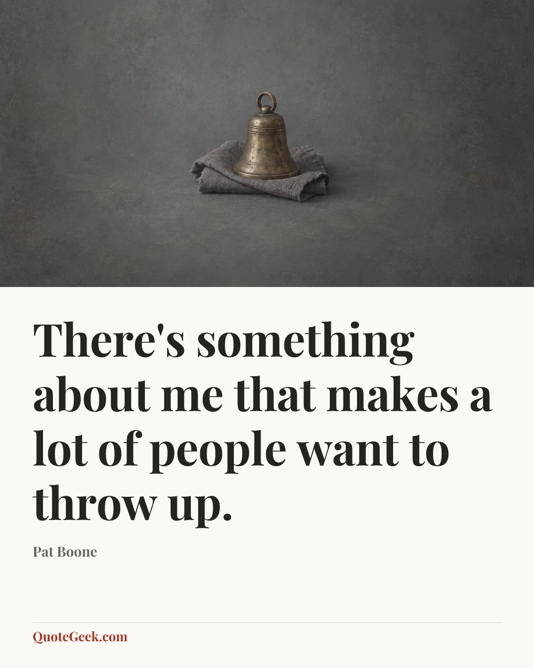 “There's something about me that makes a lot of people want to throw up.” — Pat Boone. Illustrated QuoteGeek card.
