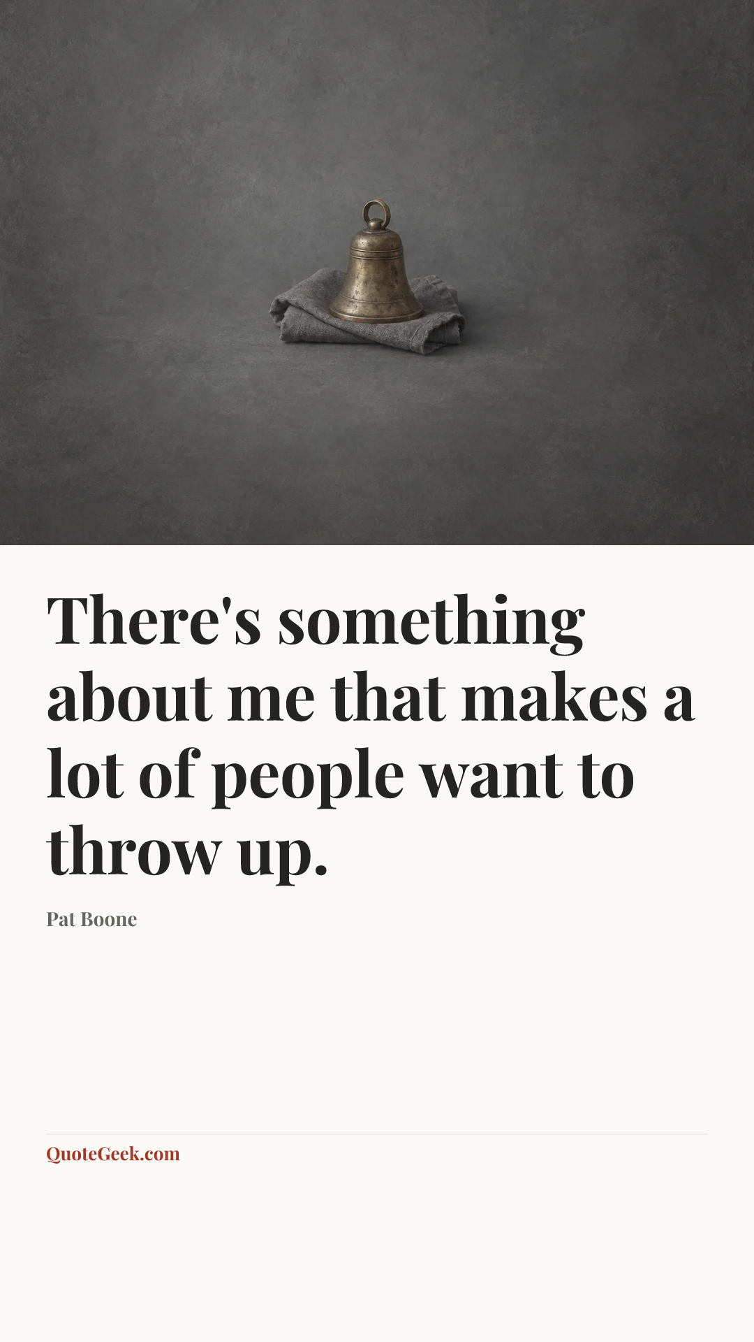 “There's something about me that makes a lot of people want to throw up.” — Pat Boone. Illustrated QuoteGeek card.