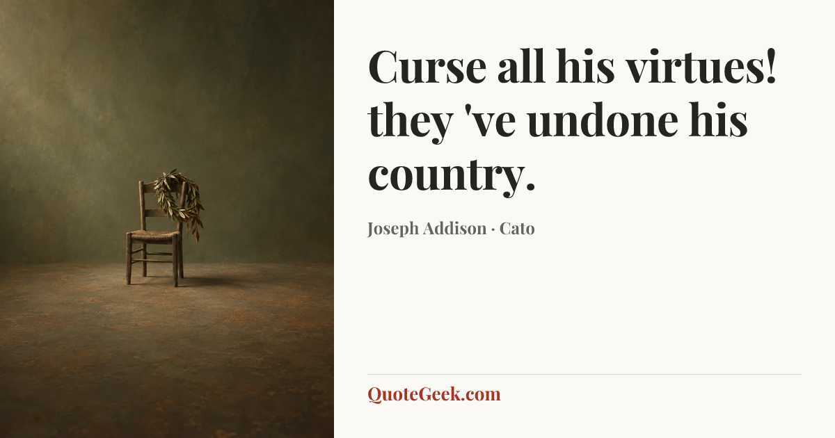 “Curse all his virtues! they 've undone his country.” — Joseph Addison · Cato. Illustrated QuoteGeek card.