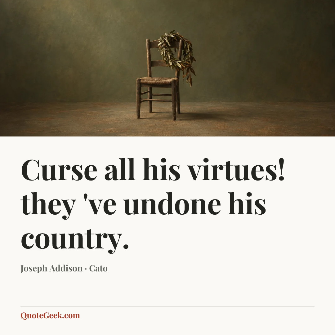 “Curse all his virtues! they 've undone his country.” — Joseph Addison · Cato. Illustrated QuoteGeek card.
