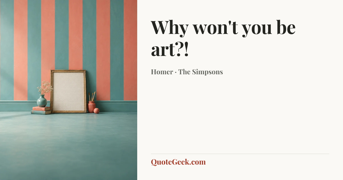 “Why won't you be art?!” — Homer · The Simpsons. Illustrated QuoteGeek card.
