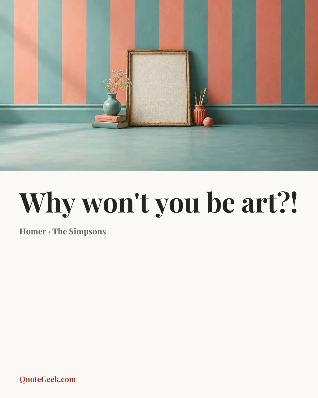 “Why won't you be art?!” — Homer · The Simpsons. Illustrated QuoteGeek card.