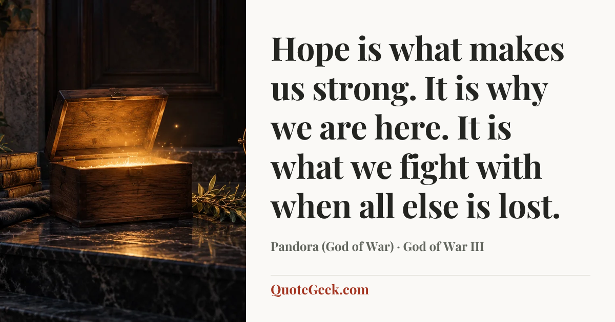 “Hope is what makes us strong. It is why we are here. It is what we fight with when all else is lost.” — Pandora (God of War) · God of War III. Illustrated QuoteGeek card.