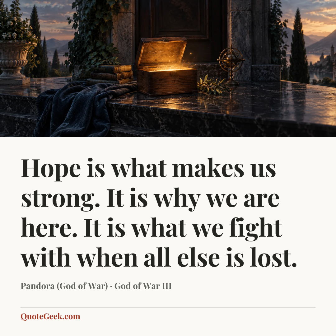 “Hope is what makes us strong. It is why we are here. It is what we fight with when all else is lost.” — Pandora (God of War) · God of War III. Illustrated QuoteGeek card.