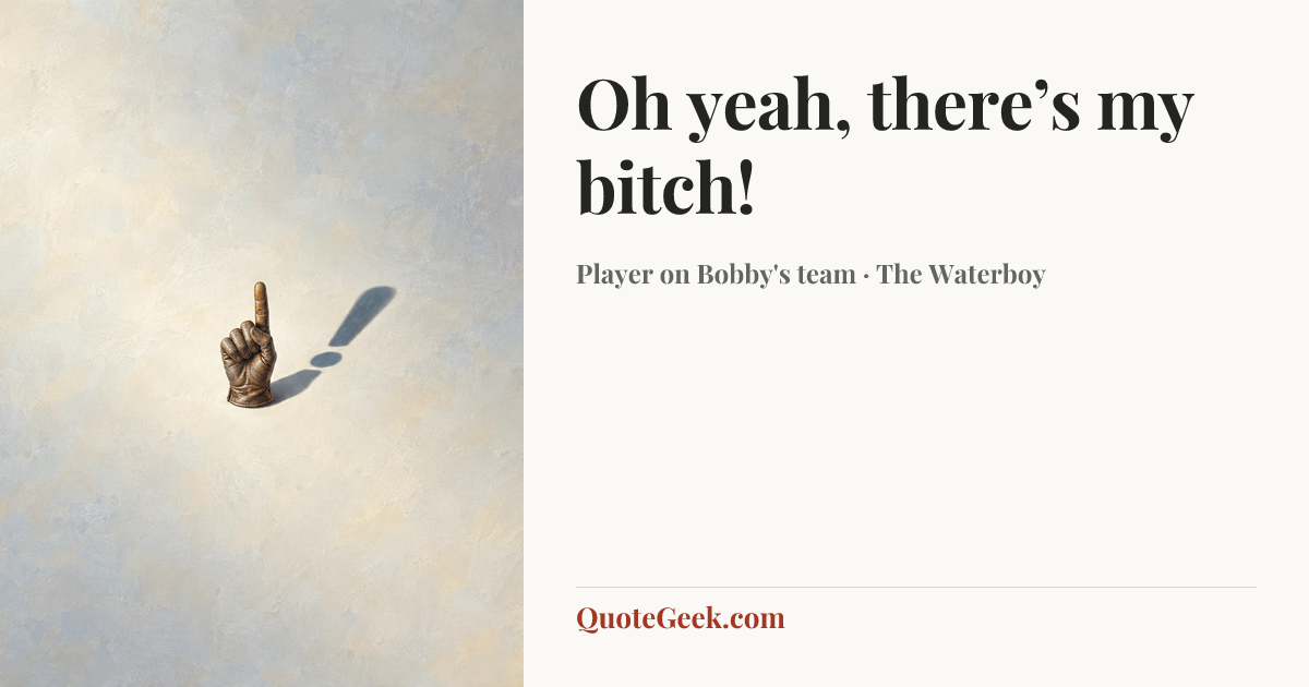 “Oh yeah, there’s my bitch!” — Player on Bobby's team · The Waterboy. Illustrated QuoteGeek card.