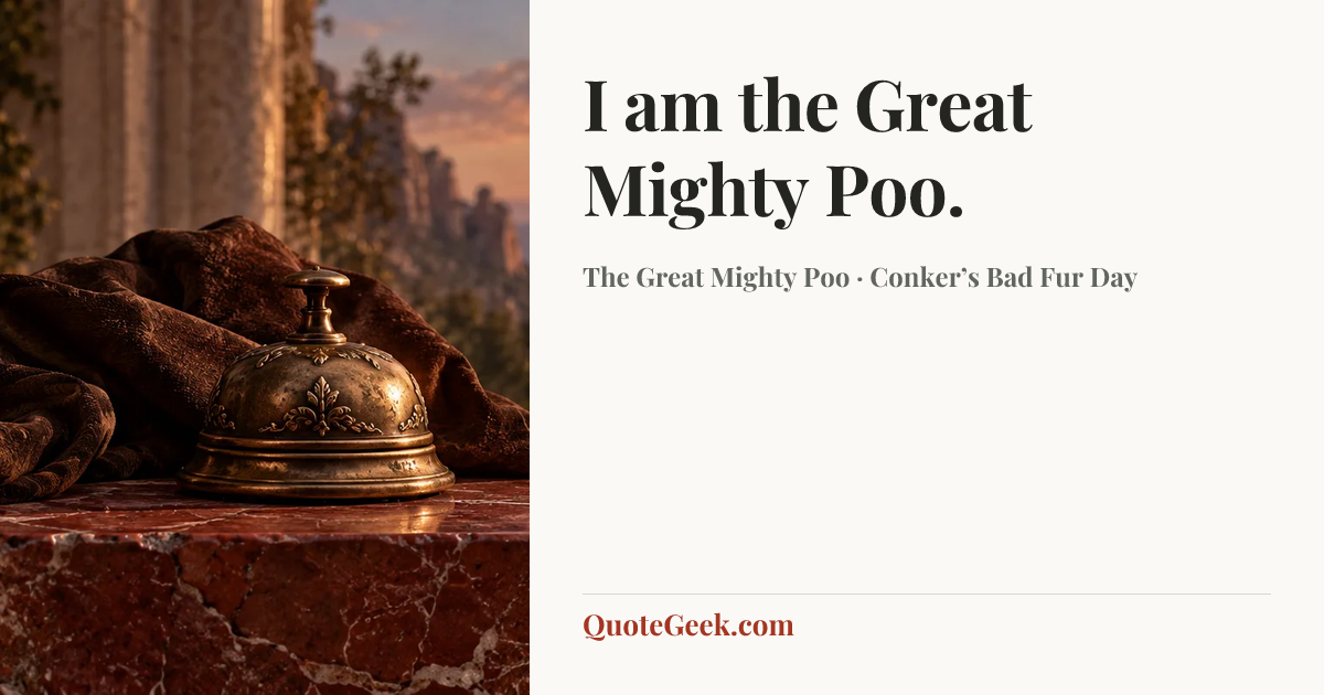 “I am the Great Mighty Poo.” — The Great Mighty Poo · Conker’s Bad Fur Day. Illustrated QuoteGeek card.