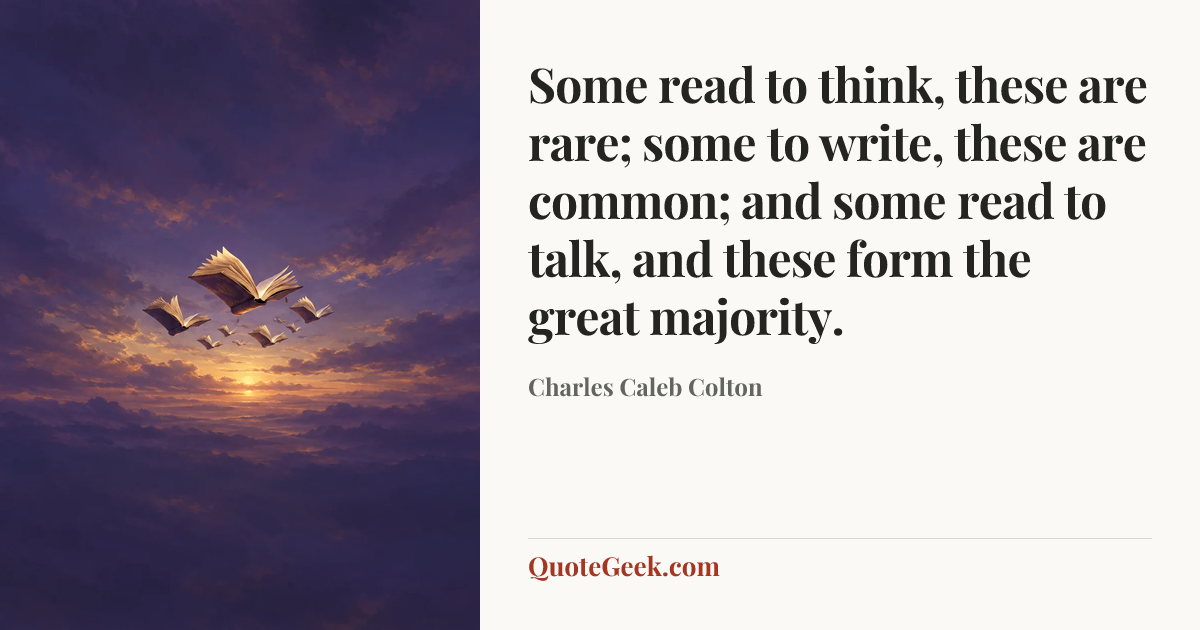 “Some read to think, these are rare; some to write, these are common; and some read to talk, and these form the great majority.” — Charles Caleb Colton. Illustrated QuoteGeek card.