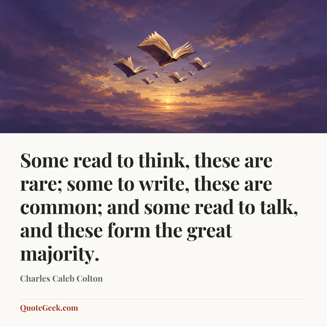 “Some read to think, these are rare; some to write, these are common; and some read to talk, and these form the great majority.” — Charles Caleb Colton. Illustrated QuoteGeek card.