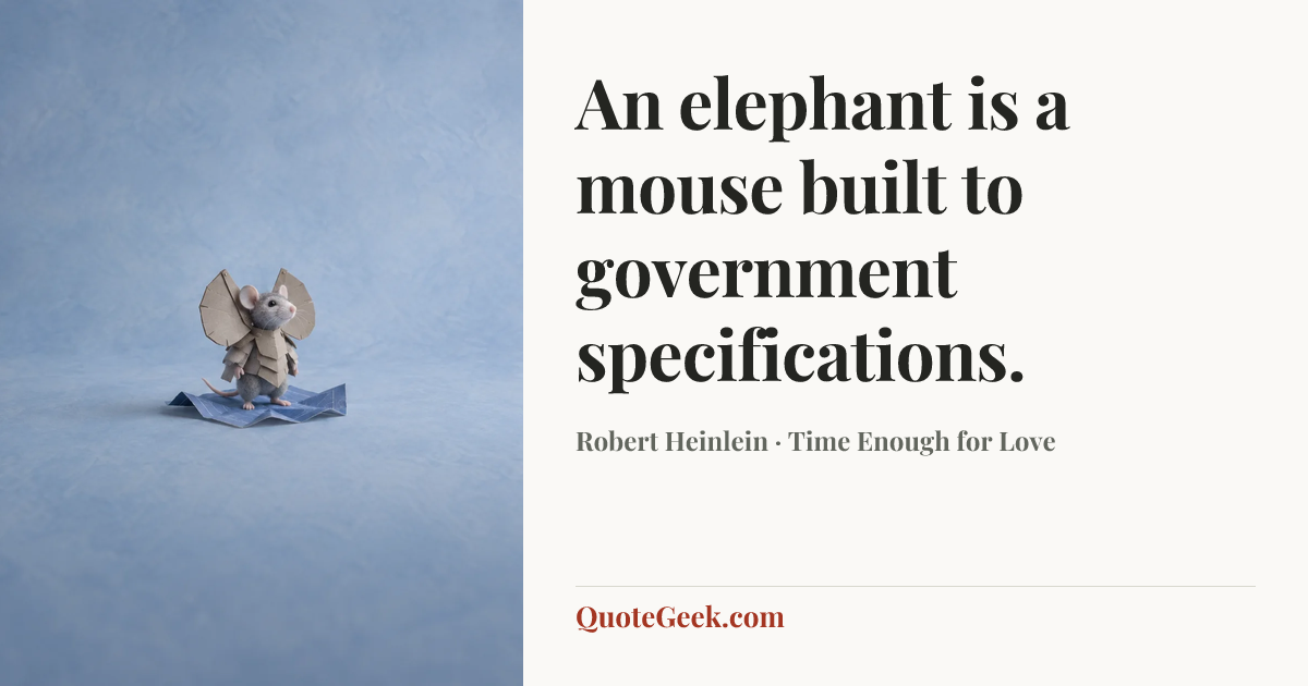 “An elephant is a mouse built to government specifications.” — Robert Heinlein · Time Enough for Love. Illustrated QuoteGeek card.