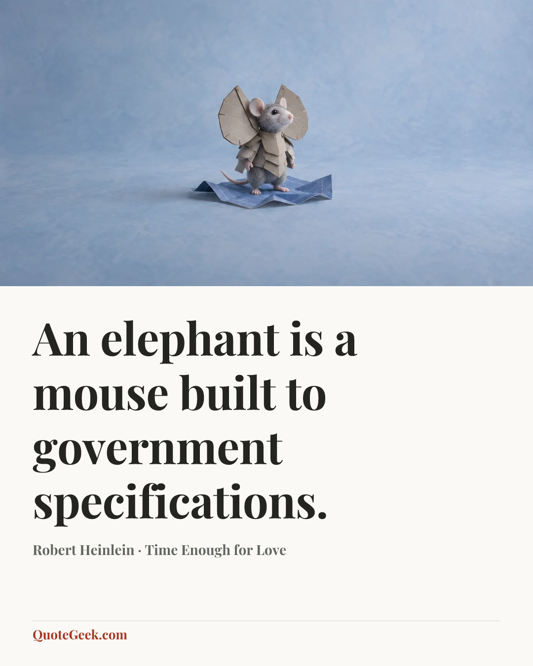 “An elephant is a mouse built to government specifications.” — Robert Heinlein · Time Enough for Love. Illustrated QuoteGeek card.