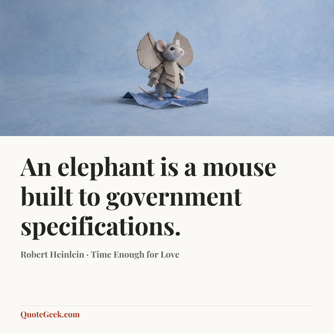 “An elephant is a mouse built to government specifications.” — Robert Heinlein · Time Enough for Love. Illustrated QuoteGeek card.