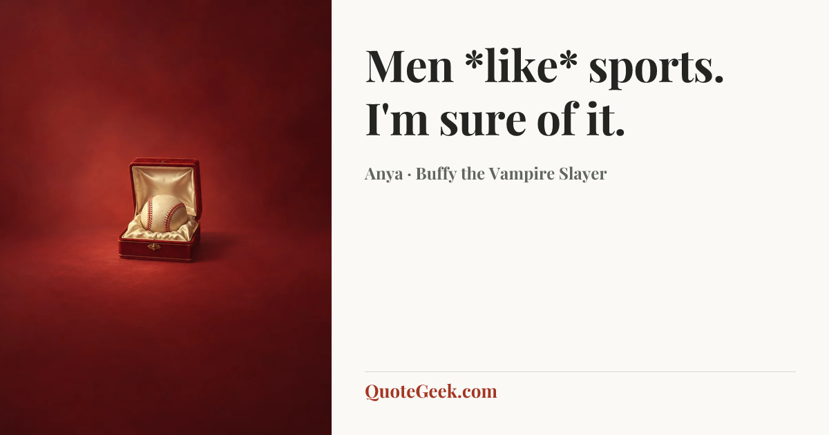 “Men *like* sports. I'm sure of it.” — Anya · Buffy the Vampire Slayer. Illustrated QuoteGeek card.