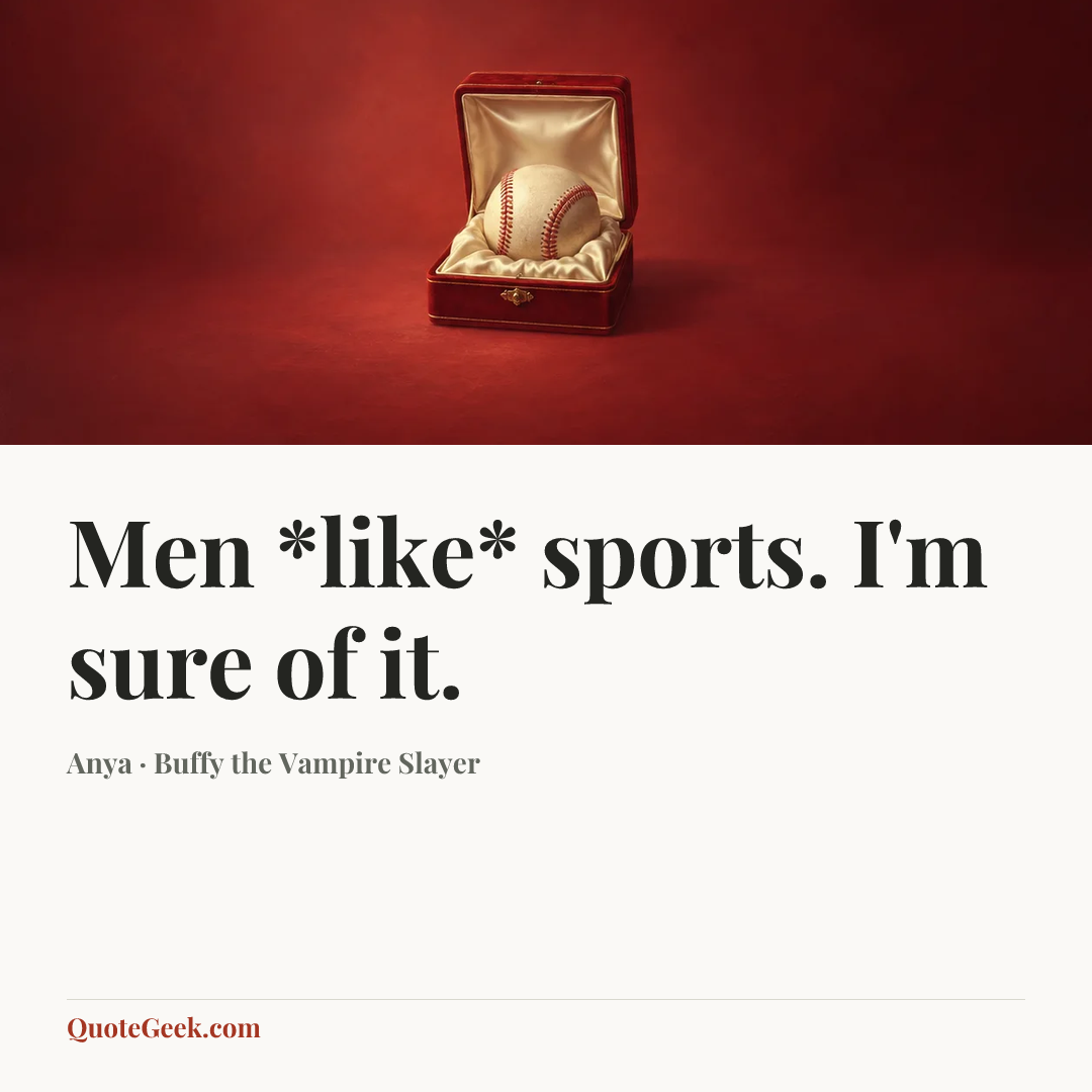 “Men *like* sports. I'm sure of it.” — Anya · Buffy the Vampire Slayer. Illustrated QuoteGeek card.