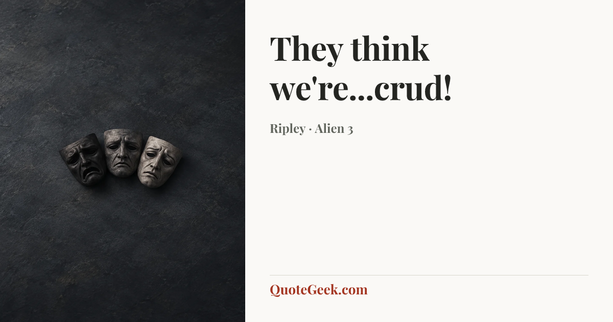 “They think we're...crud!” — Ripley · Alien 3. Illustrated QuoteGeek card.