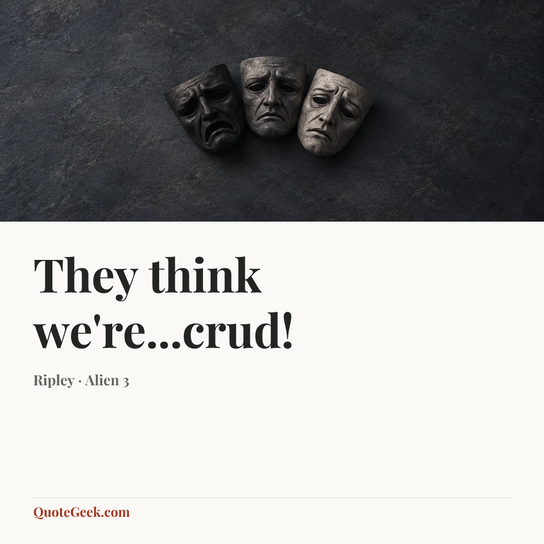 “They think we're...crud!” — Ripley · Alien 3. Illustrated QuoteGeek card.