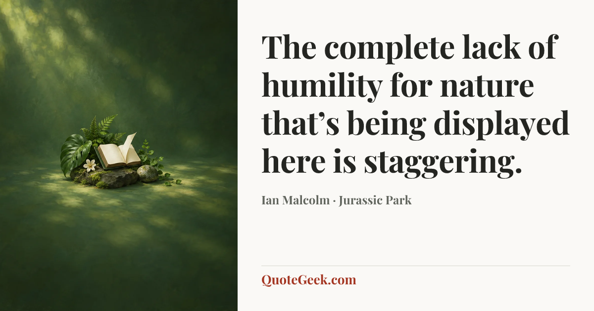 “The complete lack of humility for nature that’s being displayed here is staggering.” — Ian Malcolm · Jurassic Park. Illustrated QuoteGeek card.