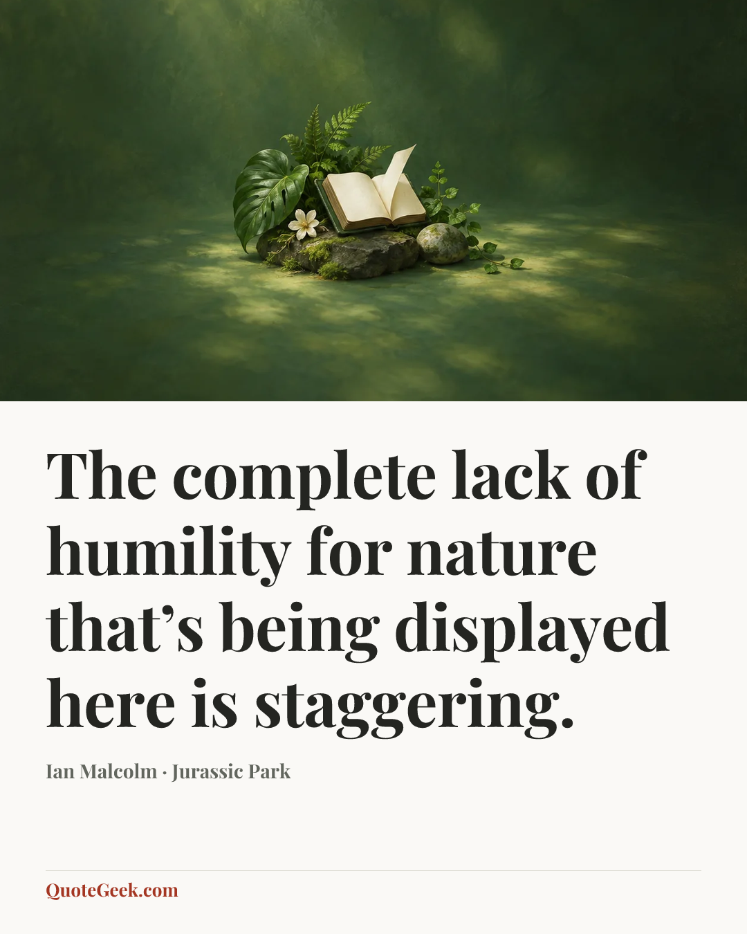 “The complete lack of humility for nature that’s being displayed here is staggering.” — Ian Malcolm · Jurassic Park. Illustrated QuoteGeek card.