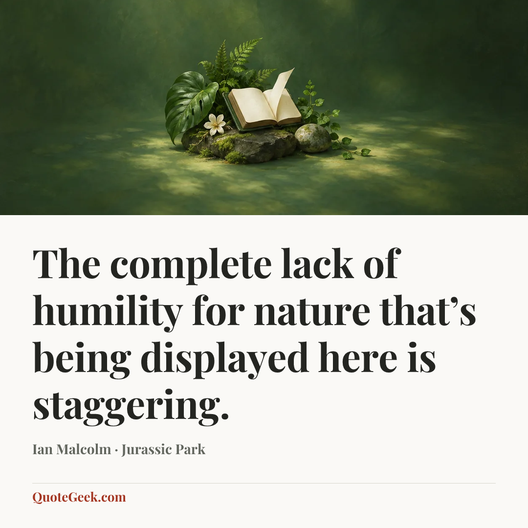“The complete lack of humility for nature that’s being displayed here is staggering.” — Ian Malcolm · Jurassic Park. Illustrated QuoteGeek card.
