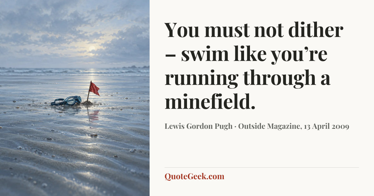 “You must not dither – swim like you’re running through a minefield.” — Lewis Gordon Pugh · Outside Magazine, 13 April 2009. Illustrated QuoteGeek card.