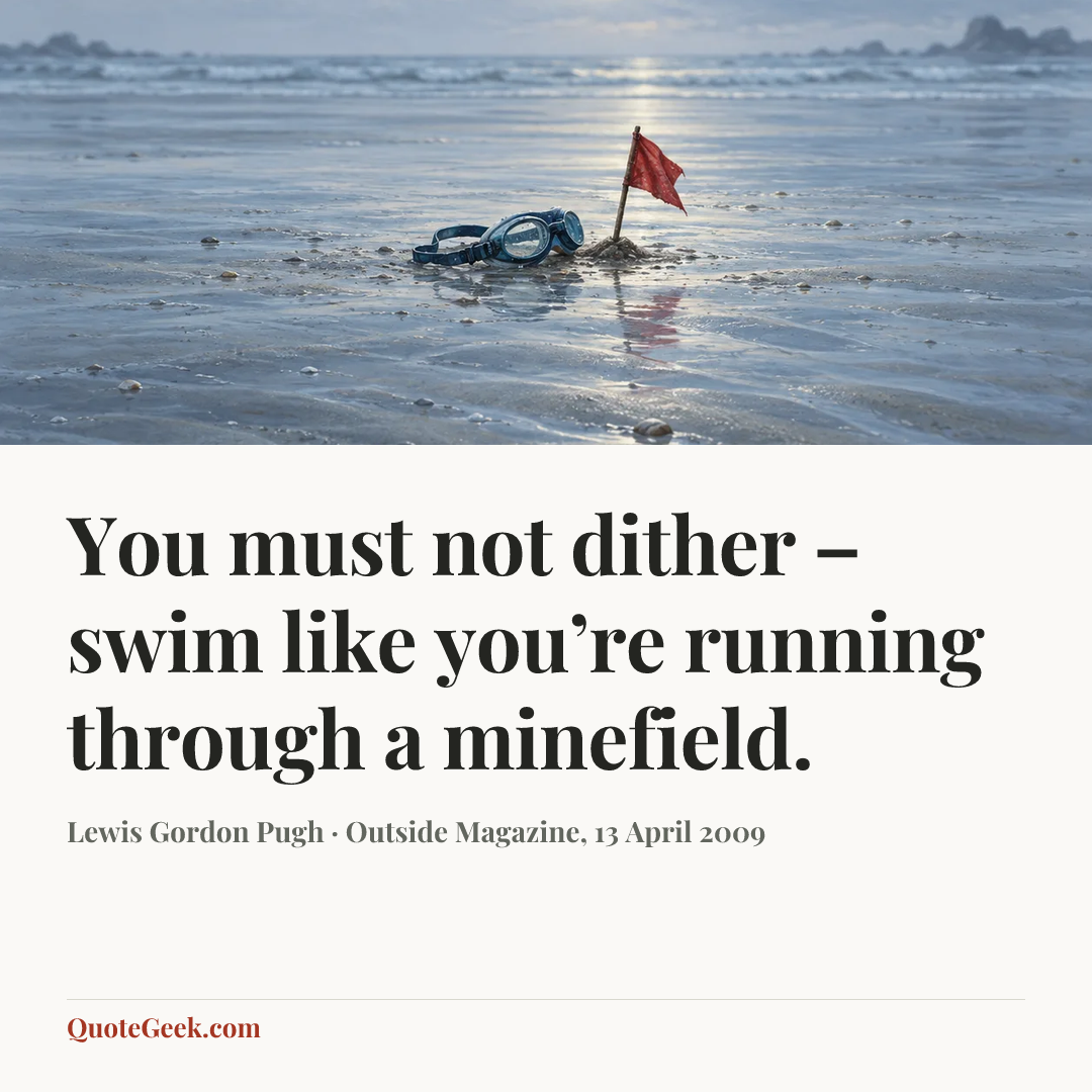 “You must not dither – swim like you’re running through a minefield.” — Lewis Gordon Pugh · Outside Magazine, 13 April 2009. Illustrated QuoteGeek card.