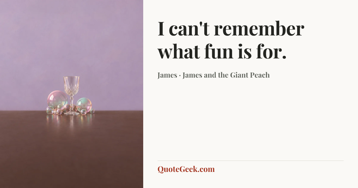 “I can't remember what fun is for.” — James · James and the Giant Peach. Illustrated QuoteGeek card.