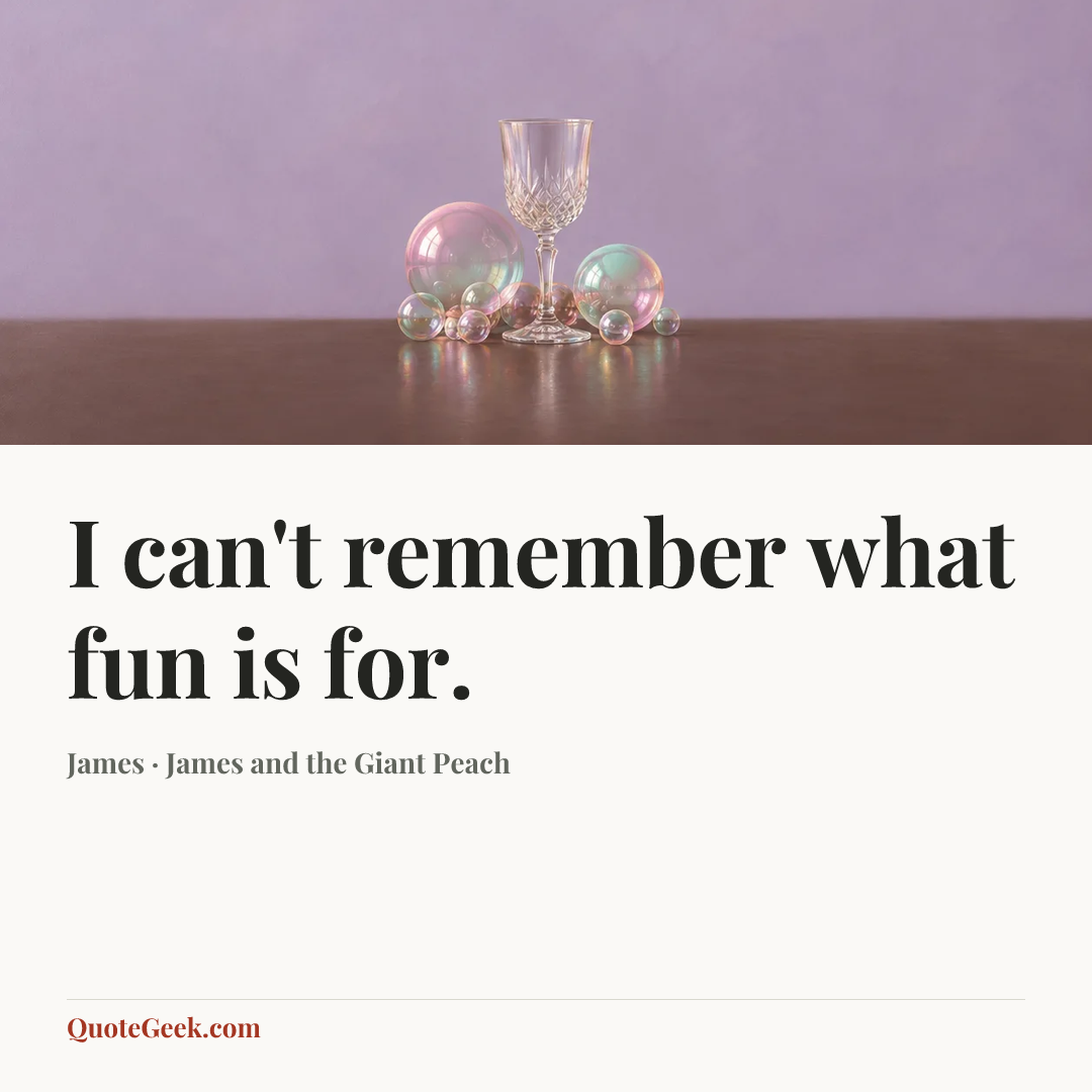 “I can't remember what fun is for.” — James · James and the Giant Peach. Illustrated QuoteGeek card.