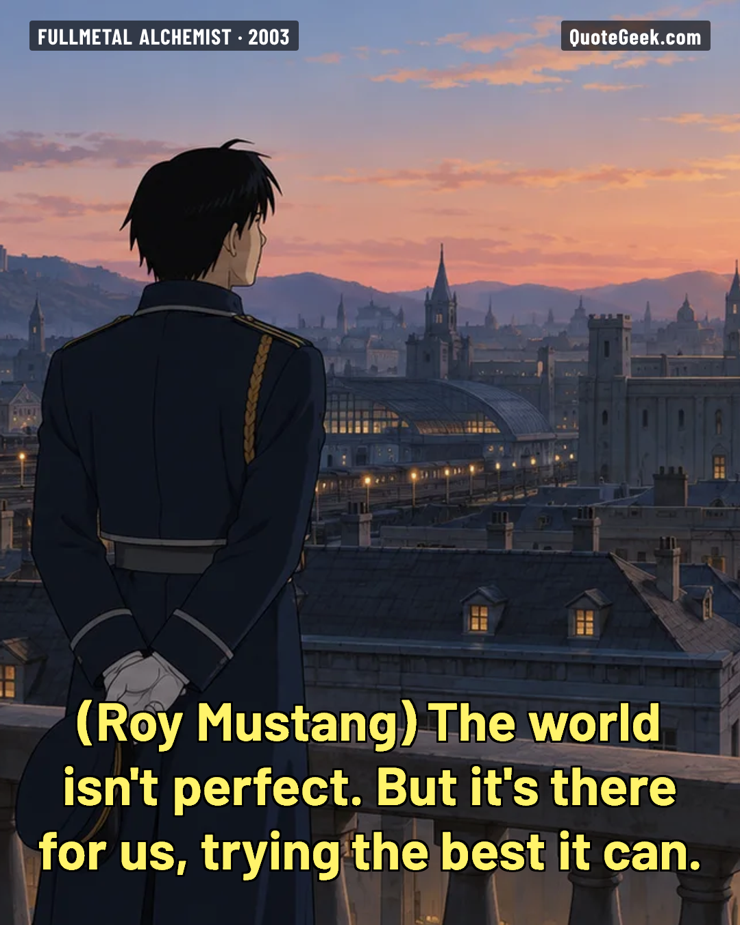 “The world isn't perfect. But it's there for us, trying the best it can.” — Roy Mustang · Fullmetal Alchemist. Illustrated QuoteGeek card.