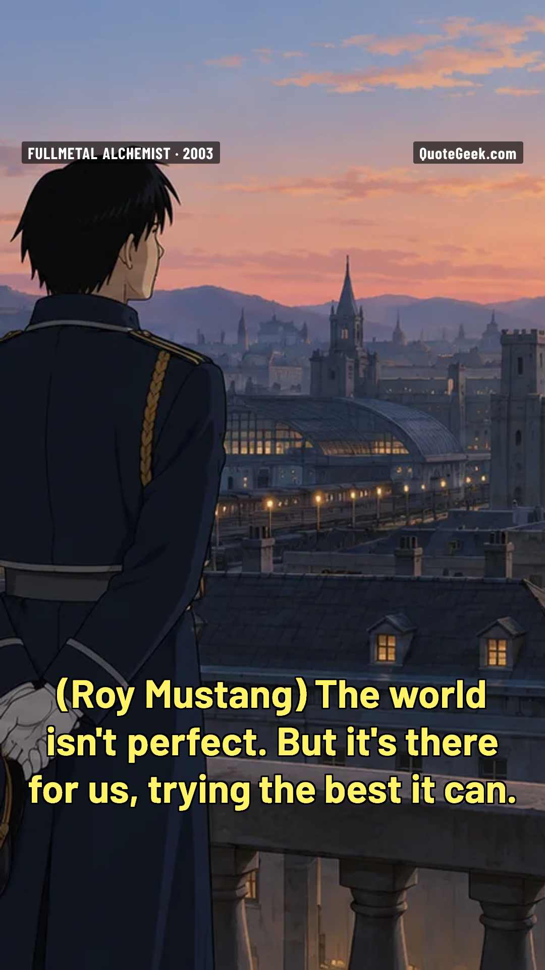 “The world isn't perfect. But it's there for us, trying the best it can.” — Roy Mustang · Fullmetal Alchemist. Illustrated QuoteGeek card.