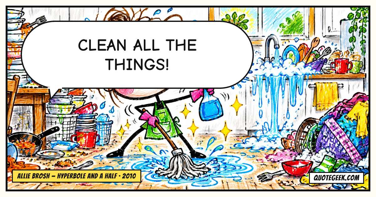 “Clean ALL the things!” — Allie Brosh · Hyperbole and a Half. Illustrated QuoteGeek card.