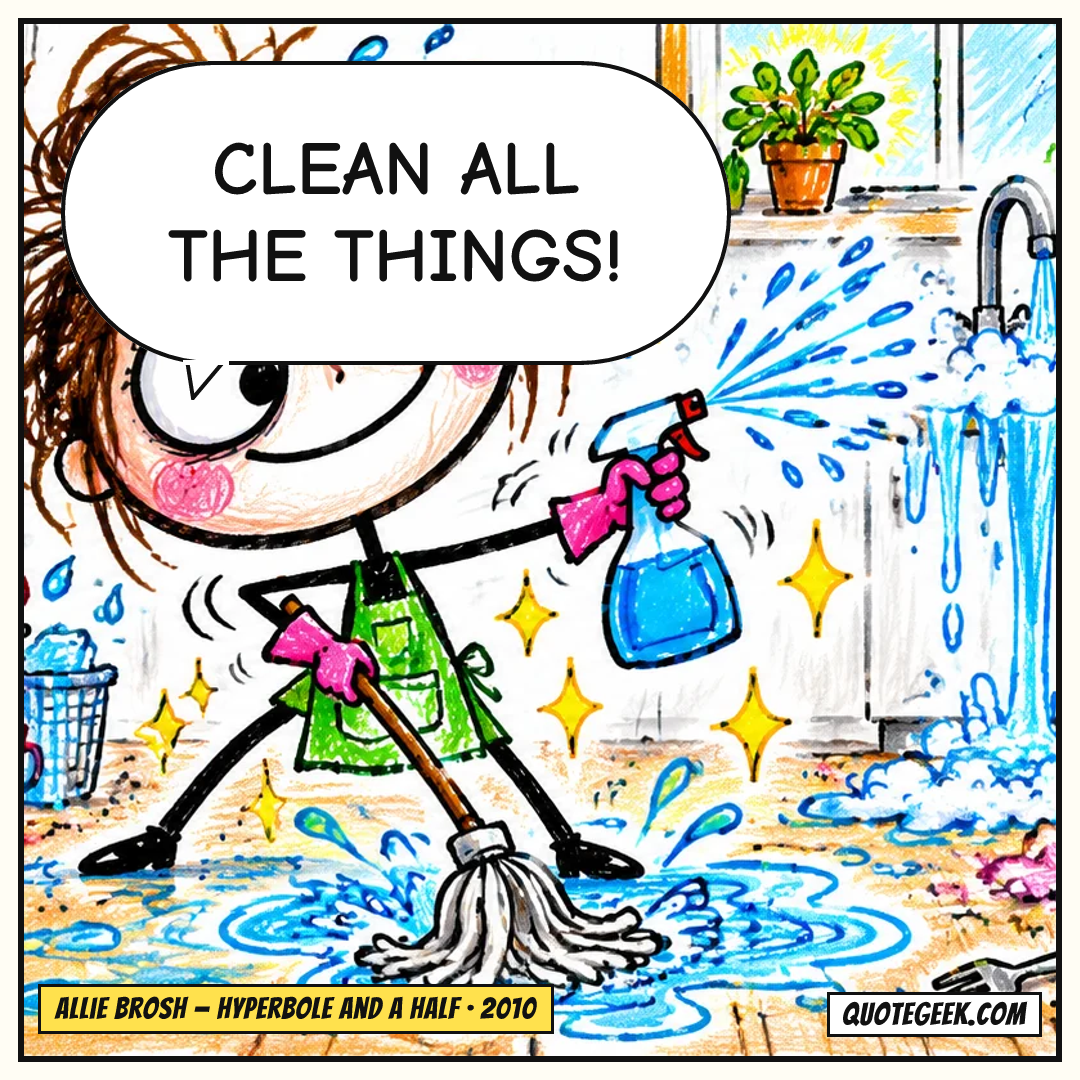 “Clean ALL the things!” — Allie Brosh · Hyperbole and a Half. Illustrated QuoteGeek card.