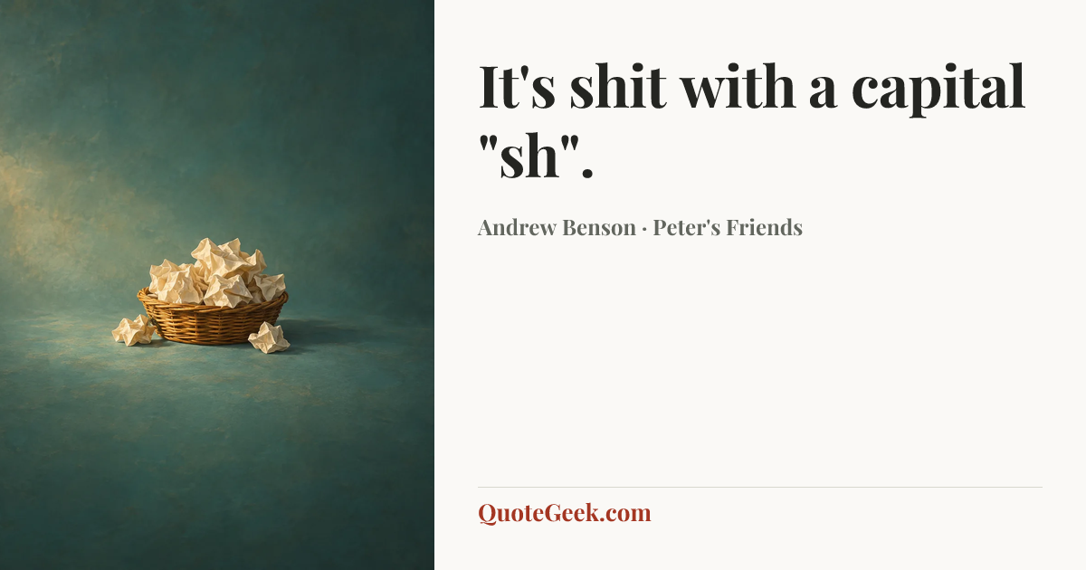 “It's shit with a capital "sh".” — Andrew Benson · Peter's Friends. Illustrated QuoteGeek card.
