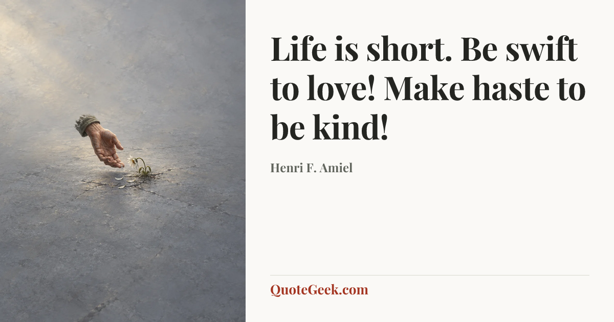“Life is short. Be swift to love! Make haste to be kind!” — Henri F. Amiel. Illustrated QuoteGeek card.