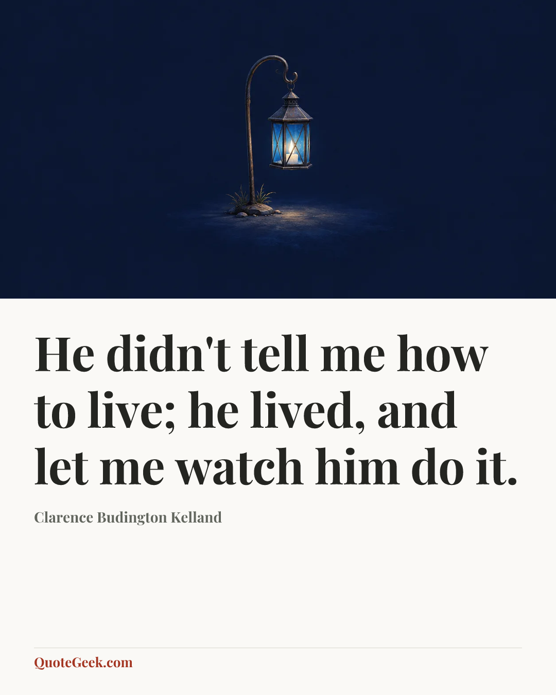 “He didn't tell me how to live; he lived, and let me watch him do it.” — Clarence Budington Kelland. Illustrated QuoteGeek card.