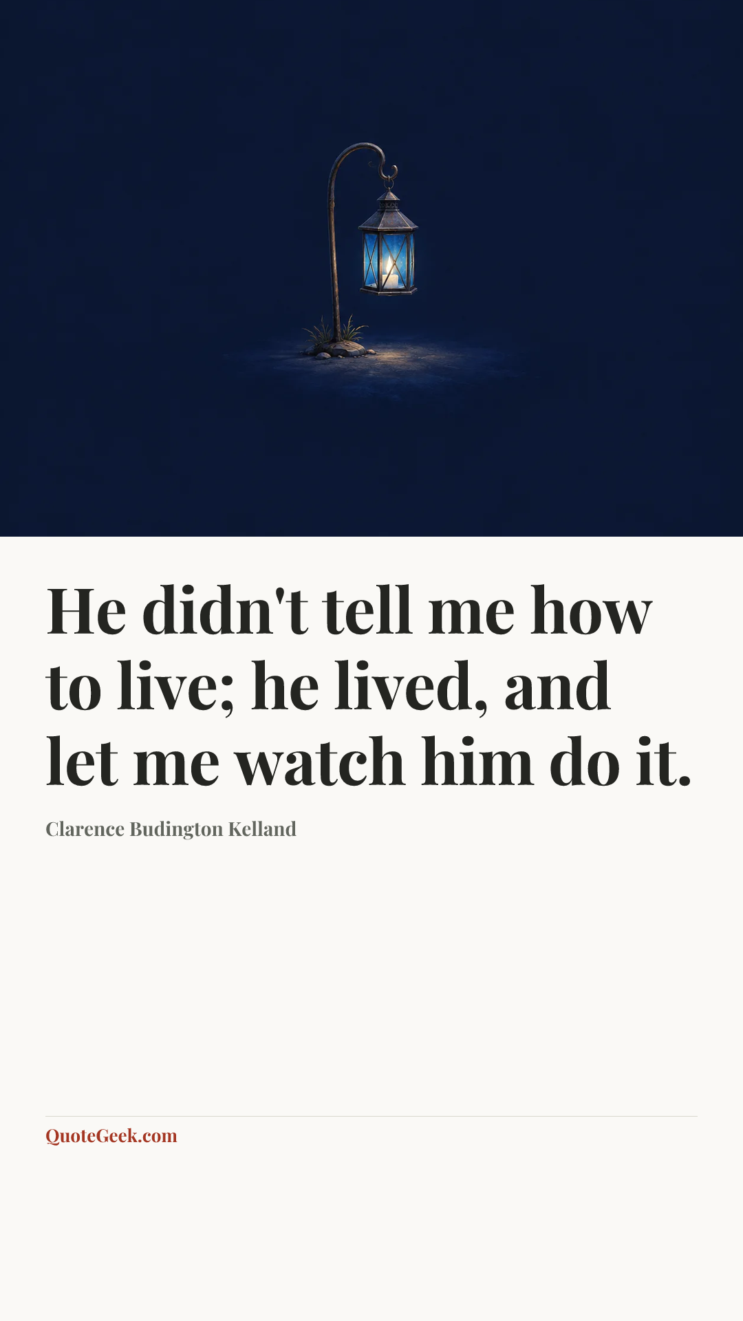 “He didn't tell me how to live; he lived, and let me watch him do it.” — Clarence Budington Kelland. Illustrated QuoteGeek card.