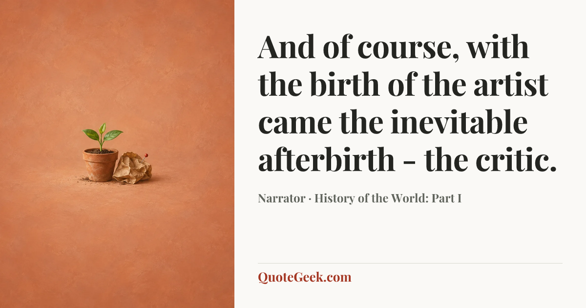 “And of course, with the birth of the artist came the inevitable afterbirth - the critic.” — Narrator · History of the World: Part I. Illustrated QuoteGeek card.