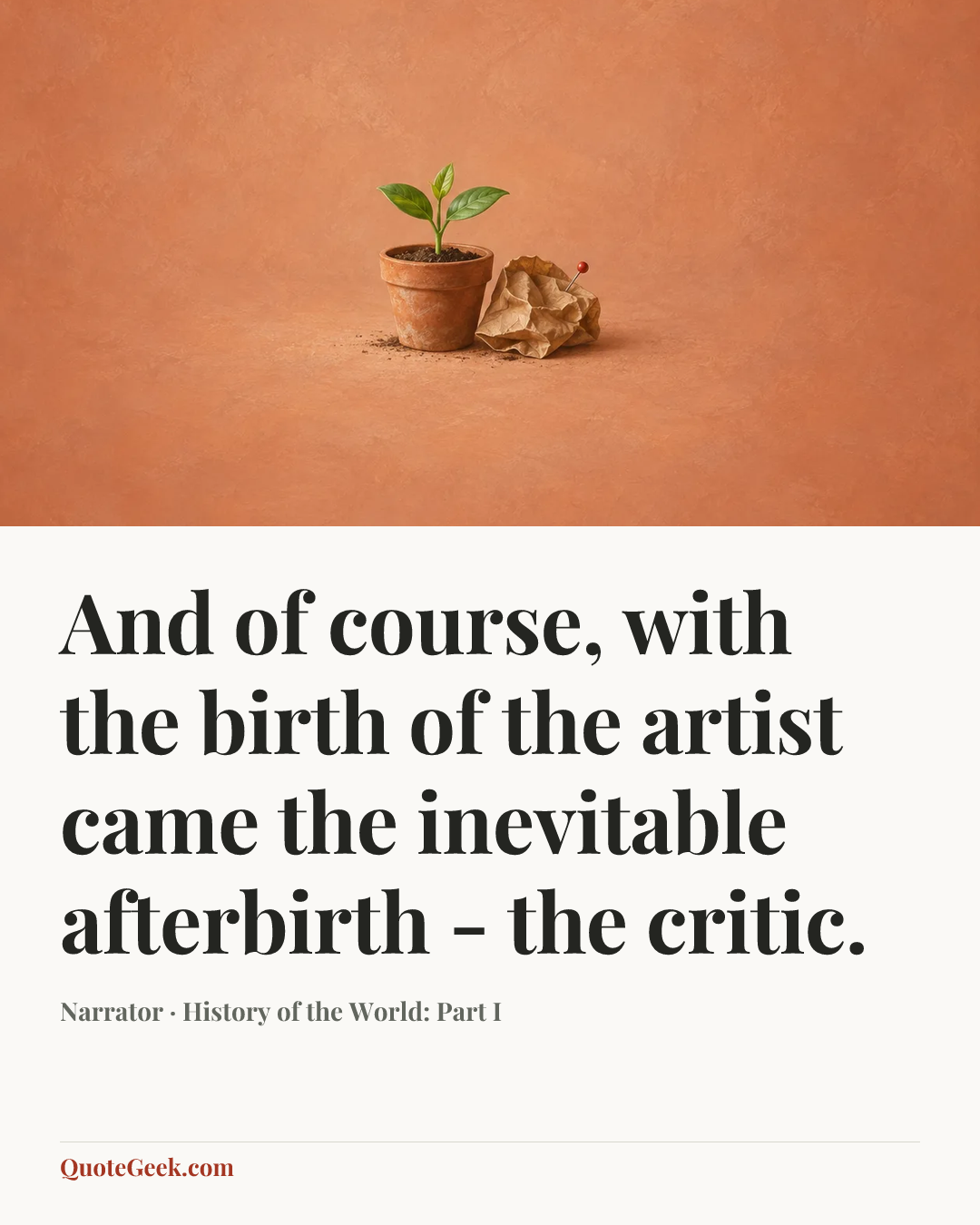 “And of course, with the birth of the artist came the inevitable afterbirth - the critic.” — Narrator · History of the World: Part I. Illustrated QuoteGeek card.