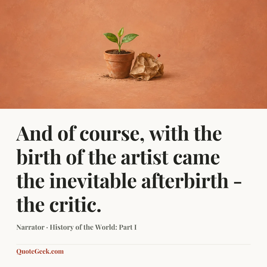 “And of course, with the birth of the artist came the inevitable afterbirth - the critic.” — Narrator · History of the World: Part I. Illustrated QuoteGeek card.