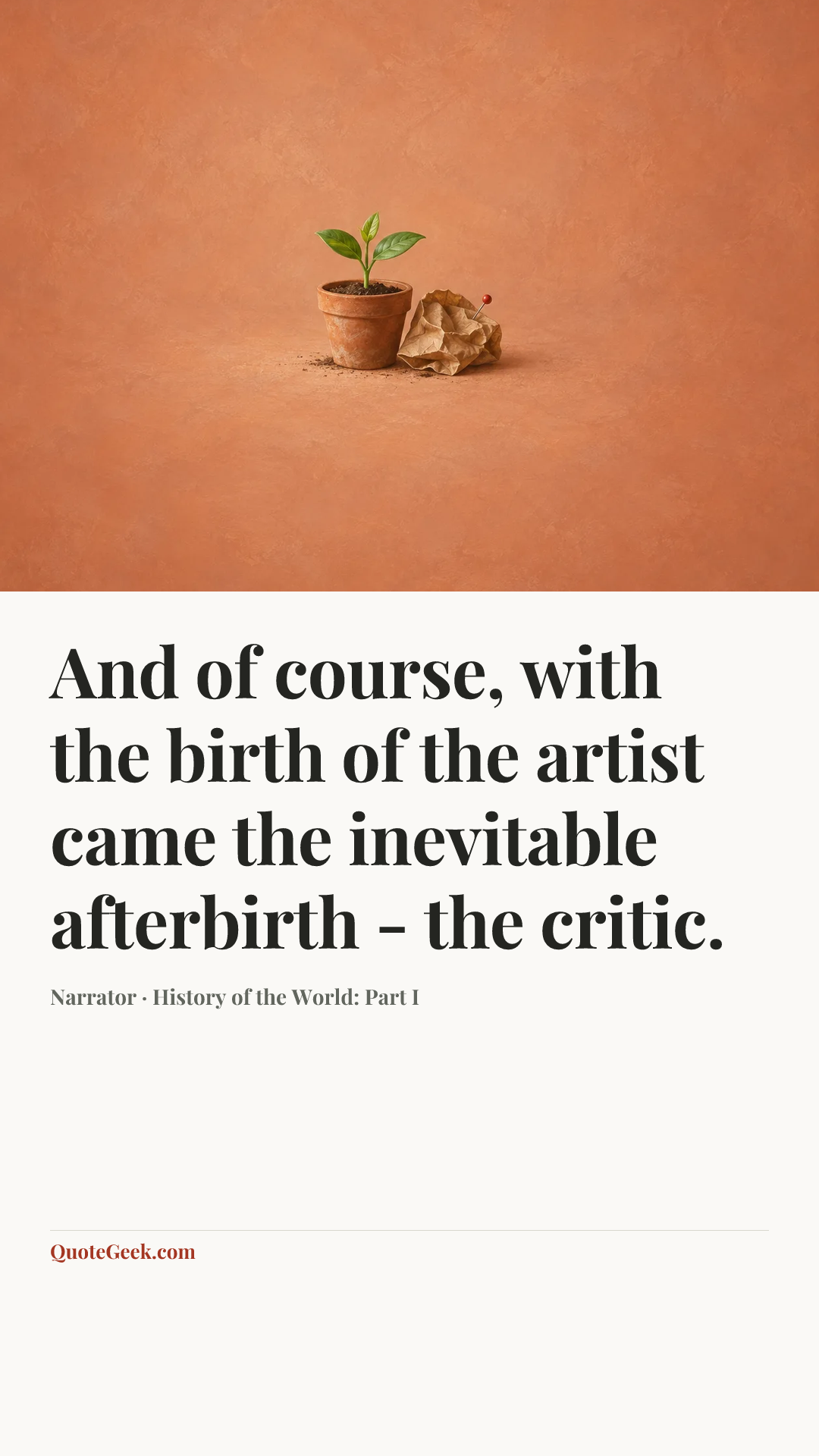 “And of course, with the birth of the artist came the inevitable afterbirth - the critic.” — Narrator · History of the World: Part I. Illustrated QuoteGeek card.