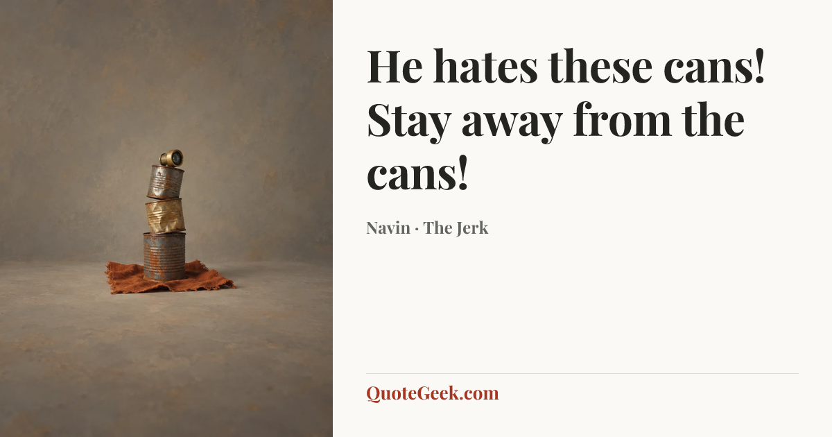 “He hates these cans! Stay away from the cans!” — Navin · The Jerk. Illustrated QuoteGeek card.
