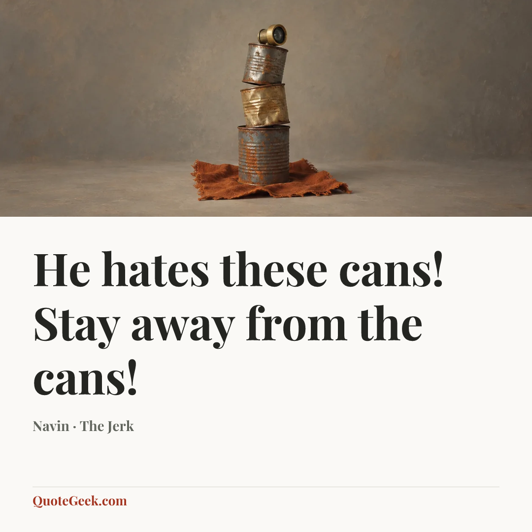 “He hates these cans! Stay away from the cans!” — Navin · The Jerk. Illustrated QuoteGeek card.
