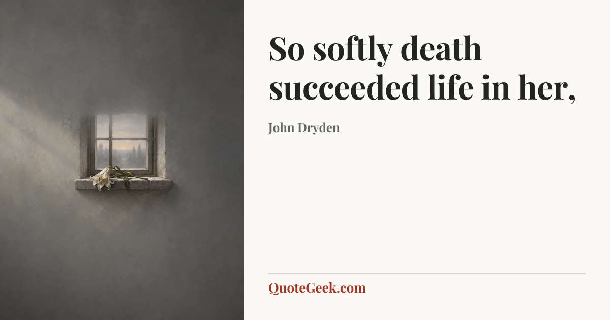 “So softly death succeeded life in her,” — John Dryden. Illustrated QuoteGeek card.
