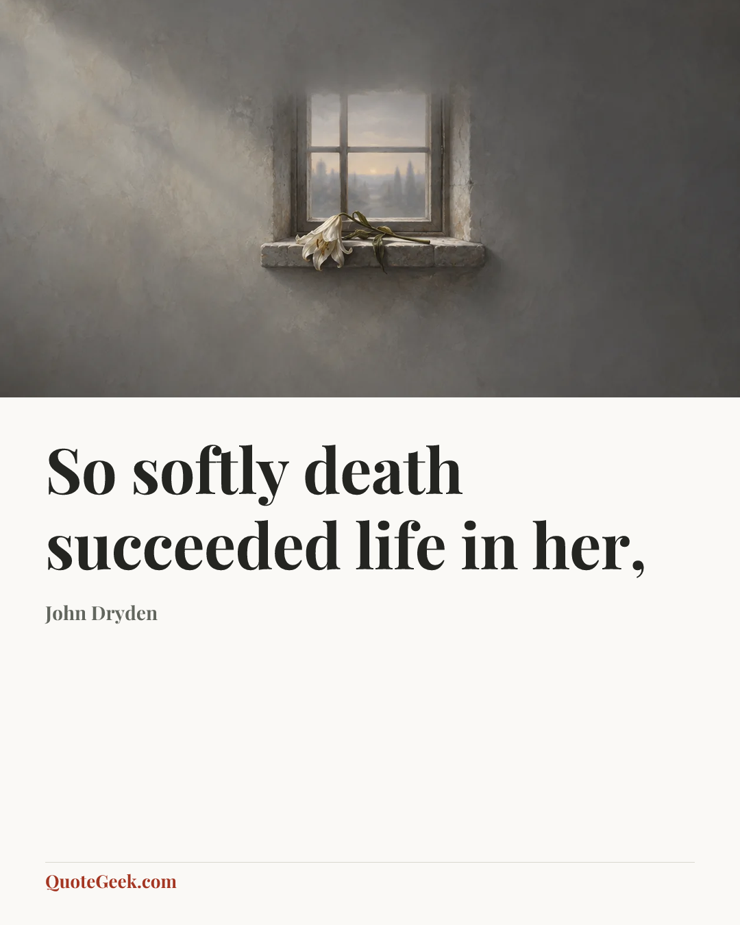 “So softly death succeeded life in her,” — John Dryden. Illustrated QuoteGeek card.